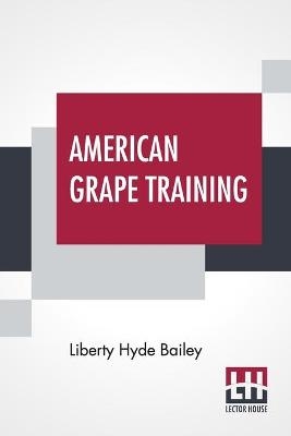 American Grape Training - Liberty Hyde Bailey