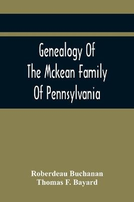 Genealogy Of The Mckean Family Of Pennsylvania - Roberdeau Buchanan, Thomas F Bayard