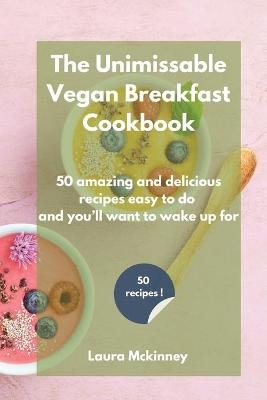 The Unmissable Vegan Breakfast Cookbook -  Laura Mckinney