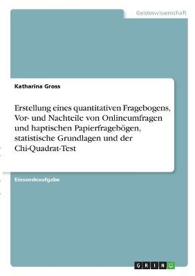 Erstellung eines quantitativen Fragebogens, Vor- und Nachteile von Onlineumfragen und haptischen PapierfragebÃ¶gen, statistische Grundlagen und der Chi-Quadrat-Test - Katharina Gross