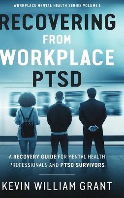 Recovering from Workplace PTSD - Kevin William Grant