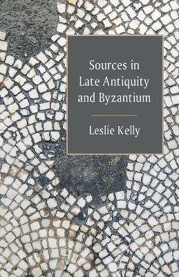 Sources in Late Antiquity and Byzantium - Leslie Kelly