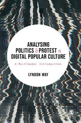 Analysing Politics and Protest in Digital Popular Culture - Lyndon Way