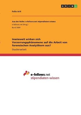 Inwieweit wirken sich VerzerrungsphÃ¤nomene auf die Arbeit von forensischen Analytikern aus? - Felix Arlt