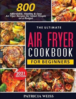 The Ultimate Air Fryer Cookbook for Beginners - Patricia Weiss