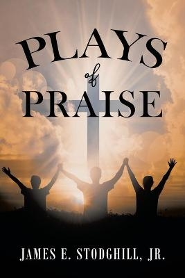 Plays of Praise - James E Stodghill