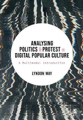 Analysing Politics and Protest in Digital Popular Culture - Lyndon Way