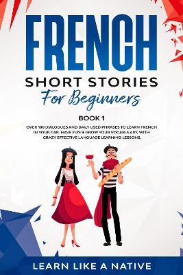 French Short Stories for Beginners Book 1 -  Learn Like A Native