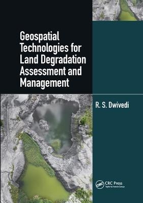 Geospatial Technologies for Land Degradation Assessment and Management - R. S. Dwivedi