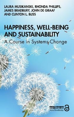 Happiness, Well-being and Sustainability - Laura Musikanski, Rhonda Phillips, James Bradbury, John de Graaf, Clinton Bliss