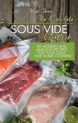 The Complete Sous Vide Cookbook - Alexa Jane