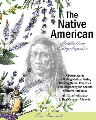 The Native American Herbalism Encyclopedia - Tim Shonash