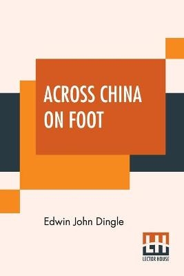 Across China On Foot - Edwin John Dingle