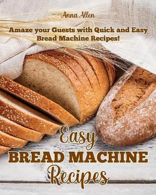 Easy Bread Machine Recipes - Anna Allen