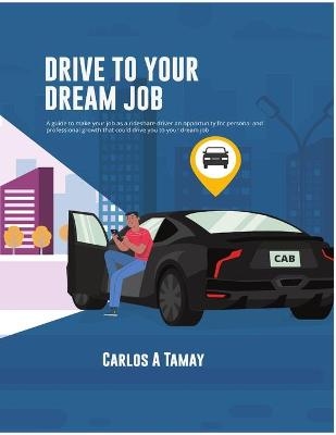 Drive To Your Dream Job - Carlos A Tamay