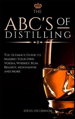 The ABC'S of Distilling - Steve O'Connor