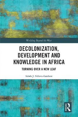 Decolonization, Development and Knowledge in Africa - Sabelo J. Ndlovu-Gatsheni