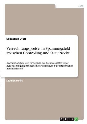 Verrechnungspreise im Spannungsfeld zwischen Controlling und Steuerrecht - Sebastian Dietl