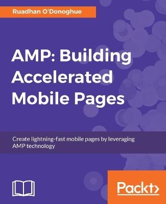 AMP: Building Accelerated Mobile Pages - Ruadhan O'Donoghue