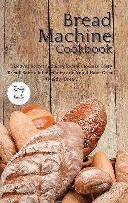 The Bread Machine Cookbook -  Emily Amato