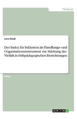 Der Index fÃ¼r Inklusion als Handlungs- und Organisationsinstrument zur StÃ¤rkung der Vielfalt in frÃ¼hpÃ¤dagogischen Einrichtungen - Lara Hauk