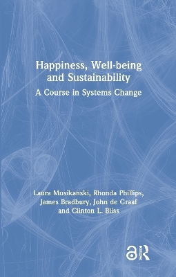Happiness, Well-being and Sustainability - Laura Musikanski, Rhonda Phillips, James Bradbury, John de Graaf, Clinton Bliss