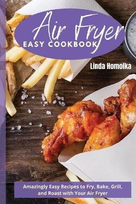 Air Fryer Easy Cookbook - Linda Homolka