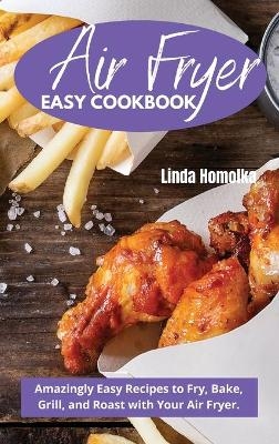 Air Fryer Easy Cookbook - Linda Homolka