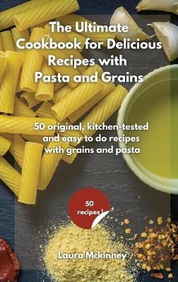 The Ultimate for Delicious Recipes with Grains and Pasta -  Laura Mckinney