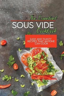 The Essential Sous Vide Cookbook - Alexa Jane