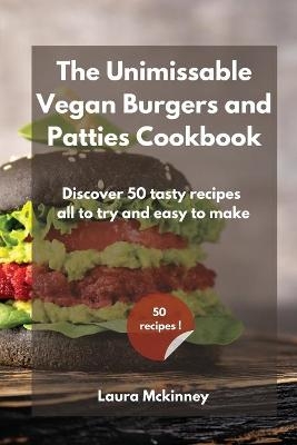 The Unmissable Vegan Burgers and Patties Cookbook -  Laura Mckinney