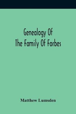 Genealogy Of The Family Of Forbes - Matthew Lumsden