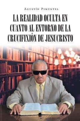 La Realidad Oculta en Cuanto al Entorno de la Crucifixi�n de Jesucristo - Agust�n Pimentel