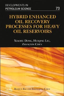 Hybrid Enhanced Oil Recovery Processes for Heavy Oil Reservoirs - Xiaohu Dong, Huiqing Liu, Zhangxing Chen