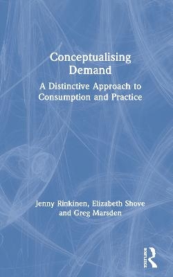 Conceptualising Demand - Jenny Rinkinen, Elizabeth Shove, Greg Marsden