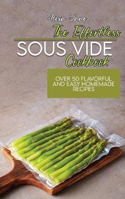 The Effortless Sous Vide Cookbook - Alexa Jane