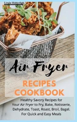 Air Fryer Recipes Cookbook - Linda Homolka