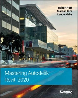 Mastering Autodesk Revit 2020 - Robert Yori, Marcus Kim, Lance Kirby