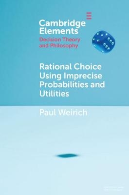 Rational Choice Using Imprecise Probabilities and Utilities - Paul Weirich