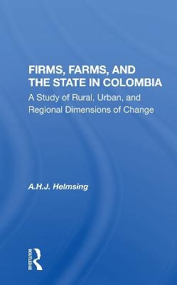 Firms, Farms, And The State In Colombia - A.H.J. Helmsing
