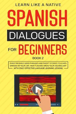 Spanish Dialogues for Beginners Book 2 -  Learn Like A Native