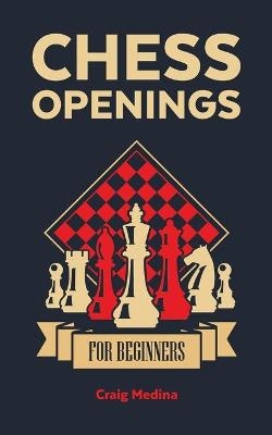 Chess Openings for Beginners - Craig Medina