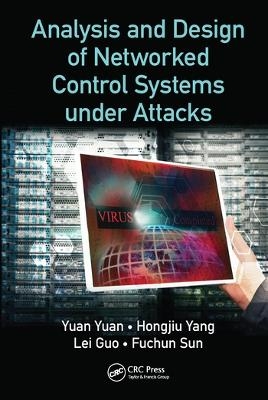 Analysis and Design of Networked Control Systems under Attacks - Yuan Yuan, Hongjiu Yang, Lei Guo, Fuchun Sun