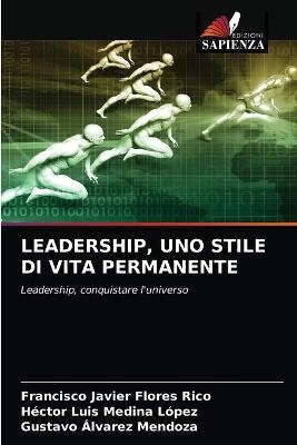 Leadership, Uno Stile Di Vita Permanente - Francisco Javier Flores Rico, Héctor Luis Medina López, Gustavo Álvarez Mendoza