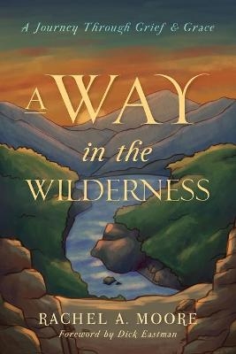 A Way in the Wilderness - Rachel A Moore