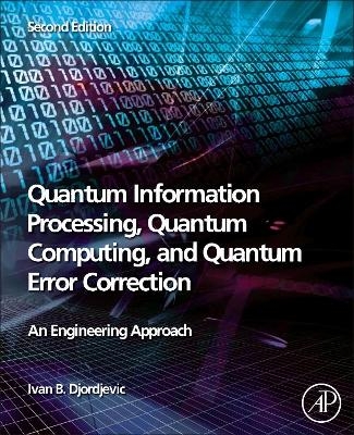 Quantum Information Processing, Quantum Computing, and Quantum Error Correction - Ivan B. Djordjevic