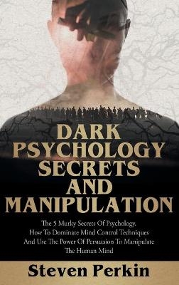 Dark Psychology Secrets and Manipulation - Steven Perkin