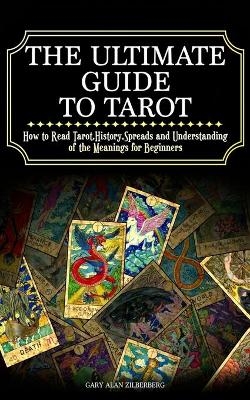 The Ultimate Guide to Tarot - Gary Alan Zilberberg