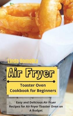 Air Fryer Toaster Oven Cookbook for Beginners - Linda Homolka