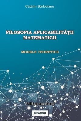 Filosofia Aplicabilit&#258;&#354;ii Matematicii - Catalin Barboianu